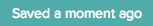 Saved a moment ago message